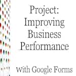 Improve Business Performance with Google Forms by Coursera Project Network