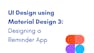 UI Design using Material Design 3: Designing a Reminder App