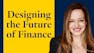 Designing the Future of Finance