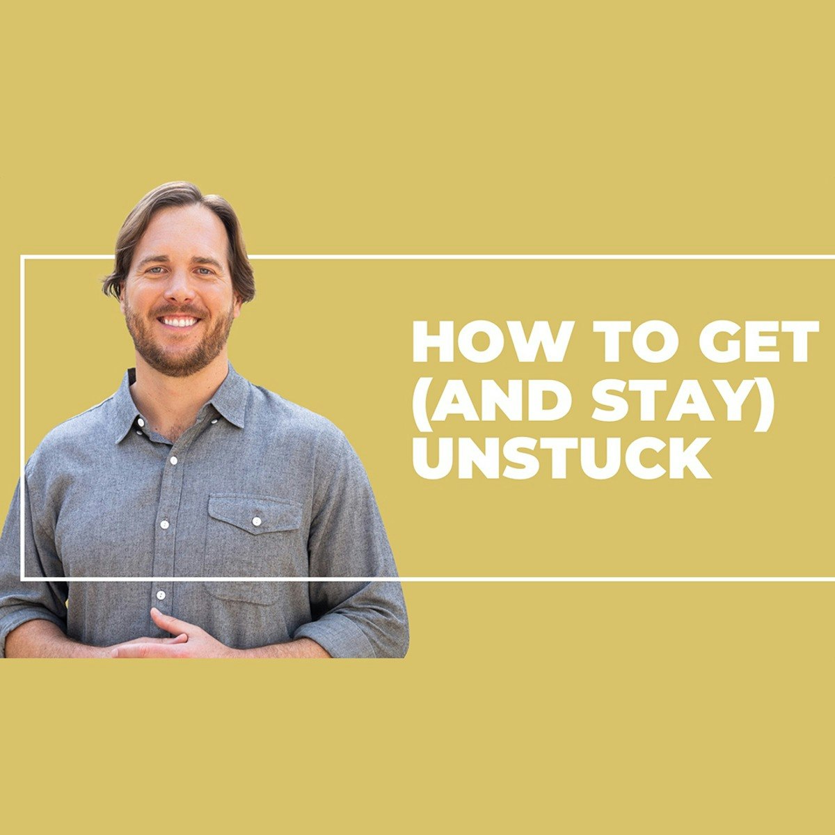 Strategies to Get (And Stay) Unstuck