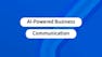 AI-Powered Business Communication