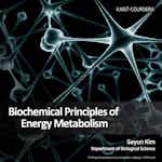 Biochemical Principles of Energy Metabolism by Korea Advanced Institute of Science and Technology(KAIST)
