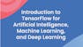 Introduction to TensorFlow for Artificial Intelligence, Machine Learning, and Deep Learning