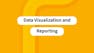 Data Visualization and Reporting