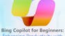Bing Copilot for Beginners: Enhancing Productivity with AI